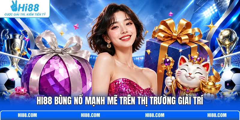 Hi88 bùng nổ mạnh mẽ trên thị trường giải trí