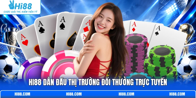 Hi88 dẫn đầu thị trường đổi thưởng trực tuyến