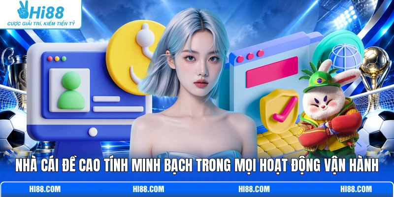 Nhà cái đề cao tính minh bạch trong mọi hoạt động vận hành